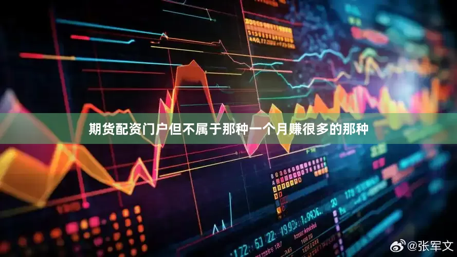 期货配资门户但不属于那种一个月赚很多的那种